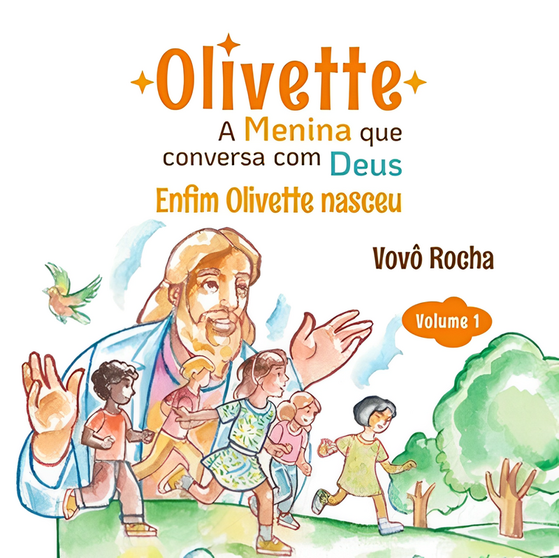 Capa ilustrada do livro 'Olivette - A Menina que Conversa com Deus, Enfim Olivette Nasceu', Volume 1 por Vovô Rocha. Mostra uma imagem colorida de Jesus sorridente, acolhendo crianças de diversas idades correndo em sua direção em um cenário ao ar livre.
